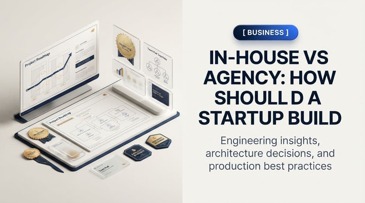 In-House vs Agency: How Should a Startup Build?